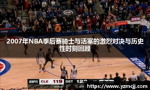 2007年NBA季后赛骑士与活塞的激烈对决与历史性时刻回顾